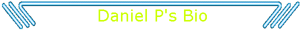 Daniel P's Bio