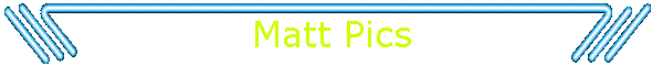 Matt Pics